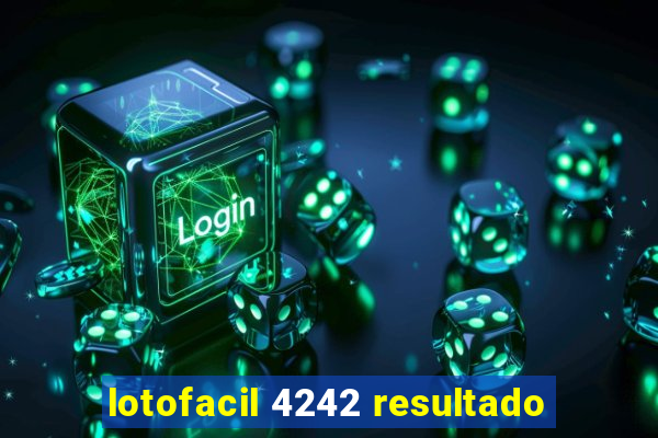 lotofacil 4242 resultado